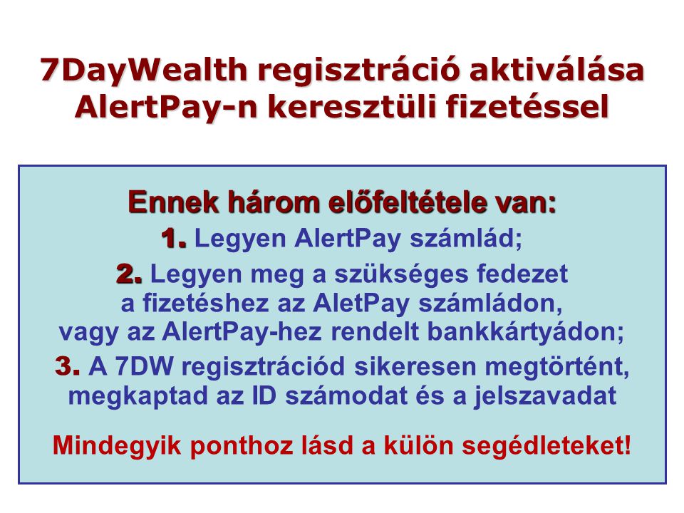 7DayWealth regisztráció aktiválása AlertPay-n keresztüli fizetéssel Ennek három előfeltétele van: 1.