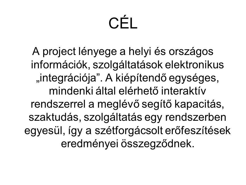 CÉL A project lényege a helyi és országos információk, szolgáltatások elektronikus „integrációja .