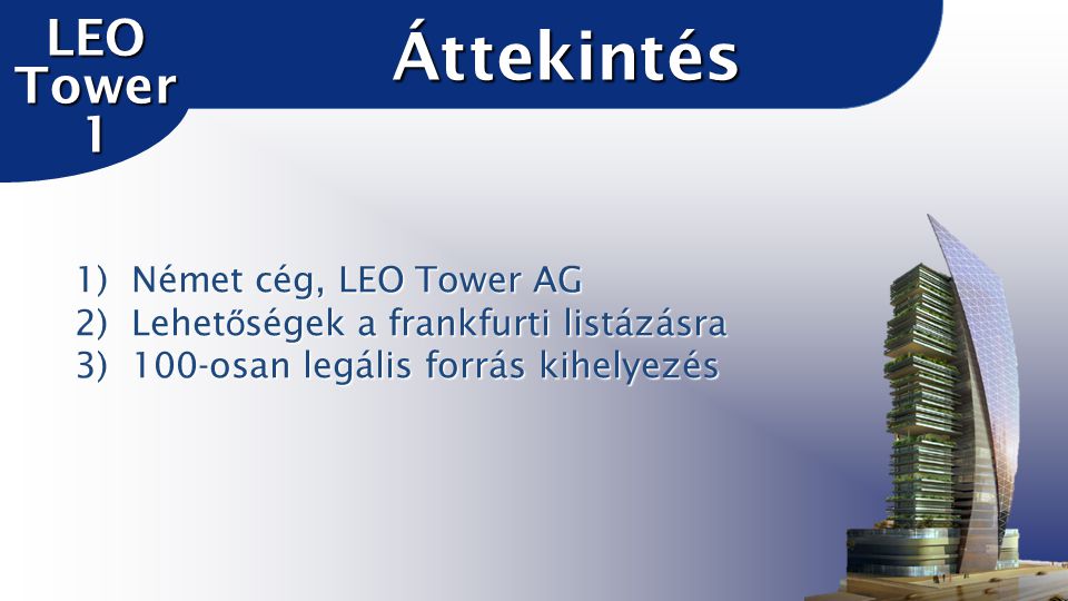 1)Német cég, LEO Tower AG 2)Lehet ő ségek a frankfurti listázásra 3)100-osan legális forrás kihelyezés Áttekintés LEO Tower 1