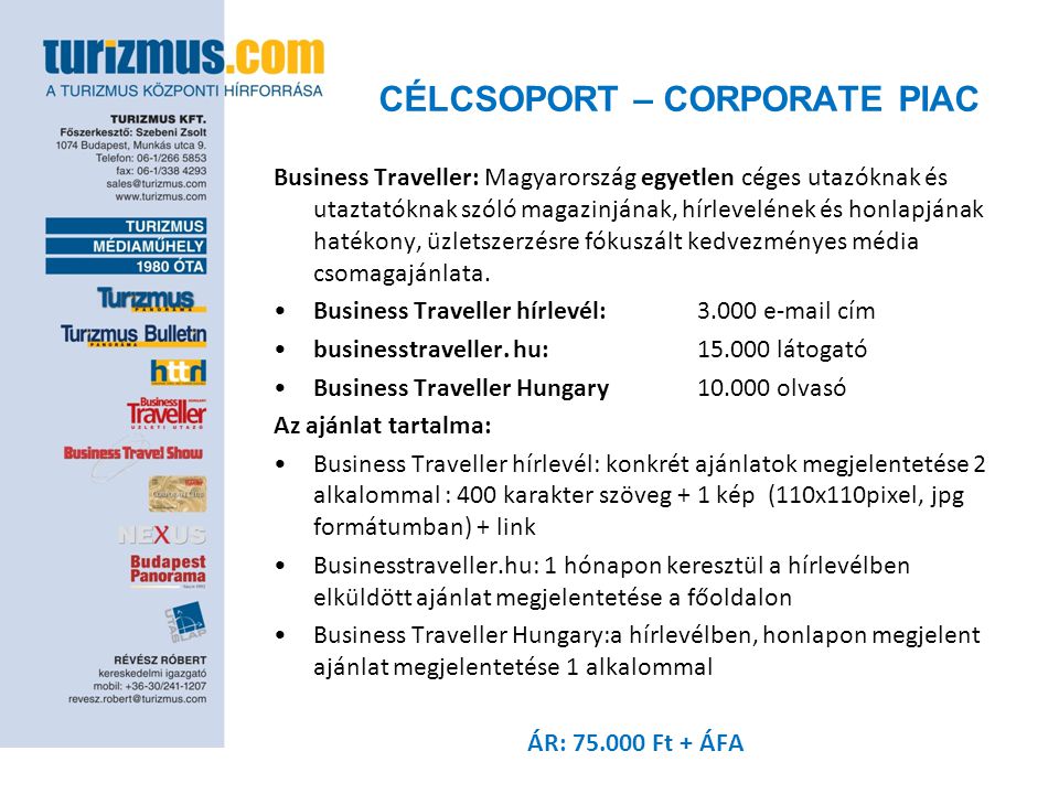 CÉLCSOPORT – CORPORATE PIAC Business Traveller: Magyarország egyetlen céges utazóknak és utaztatóknak szóló magazinjának, hírlevelének és honlapjának hatékony, üzletszerzésre fókuszált kedvezményes média csomagajánlata.