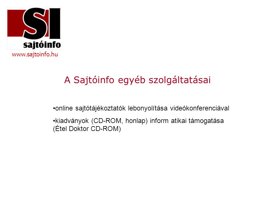A Sajtóinfo egyéb szolgáltatásai •online sajtótájékoztatók lebonyolítása videókonferenciával •kiadványok (CD-ROM, honlap) inform atikai támogatása (Étel Doktor CD-ROM)
