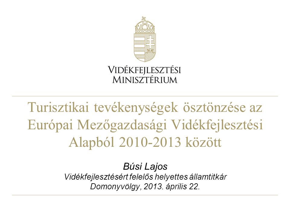 Turisztikai tevékenységek ösztönzése az Európai Mezőgazdasági Vidékfejlesztési Alapból között Búsi Lajos Vidékfejlesztésért felelős helyettes államtitkár Domonyvölgy, 2013.
