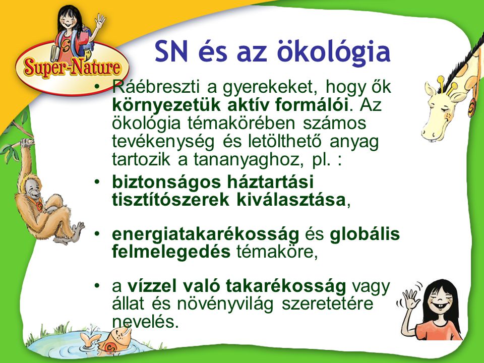 SN és az ökológia •Ráébreszti a gyerekeket, hogy ők környezetük aktív formálói.