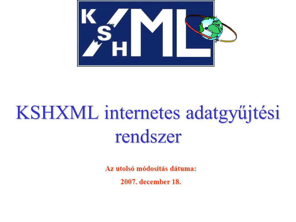 KSHXML internetes adatgyűjtési rendszer Az utolsó módosítás dátuma: december 18.
