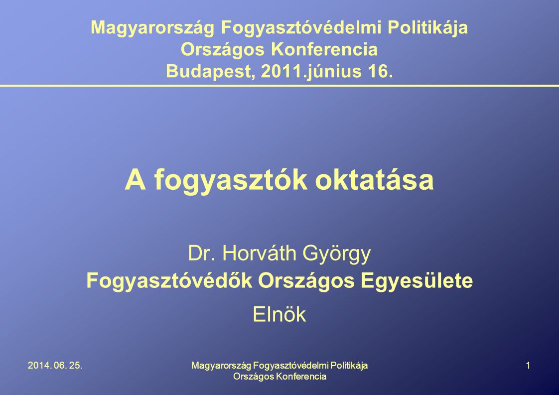 Magyarország Fogyasztóvédelmi Politikája Országos Konferencia Budapest, 2011.június 16.