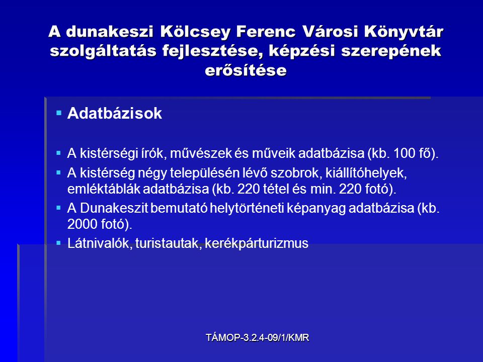 TÁMOP /1/KMR A dunakeszi Kölcsey Ferenc Városi Könyvtár szolgáltatás fejlesztése, képzési szerepének erősítése   Adatbázisok   A kistérségi írók, művészek és műveik adatbázisa (kb.