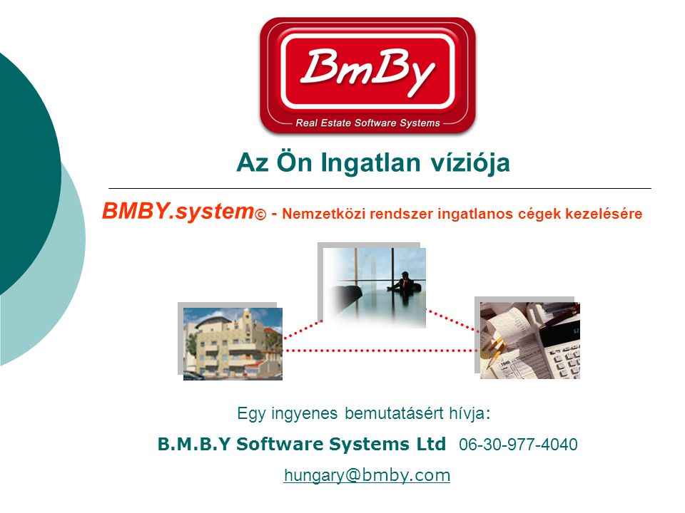 BMBY.system © - Nemzetközi rendszer ingatlanos cégek kezelésére Az Ön Ingatlan víziója Egy ingyenes bemutatásért hívja : B.M.B.Y Software Systems Ltd