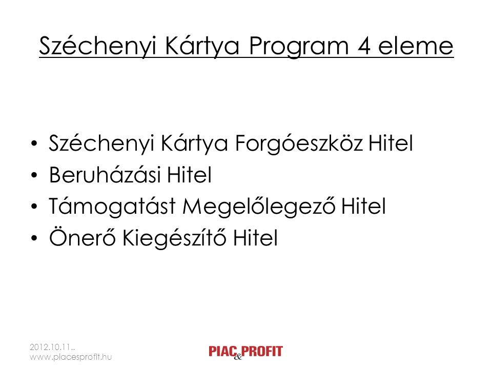 Széchenyi Kártya Program 4 eleme • Széchenyi Kártya Forgóeszköz Hitel • Beruházási Hitel • Támogatást Megelőlegező Hitel • Önerő Kiegészítő Hitel