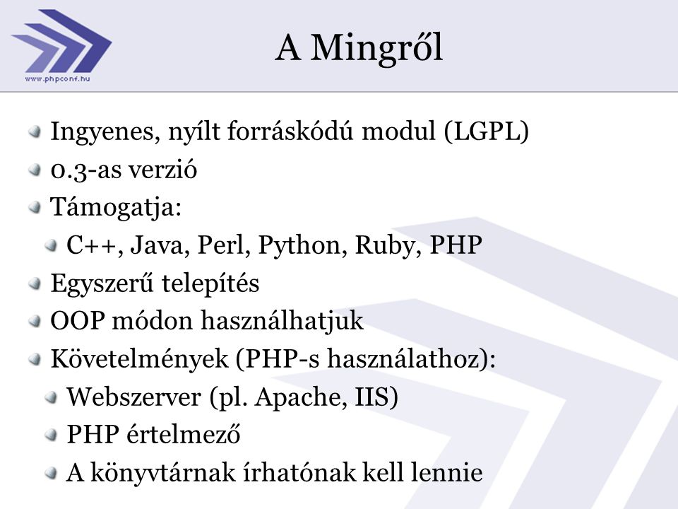 A Mingről Ingyenes, nyílt forráskódú modul (LGPL) 0.3-as verzió Támogatja: C++, Java, Perl, Python, Ruby, PHP Egyszerű telepítés OOP módon használhatjuk Követelmények (PHP-s használathoz): Webszerver (pl.