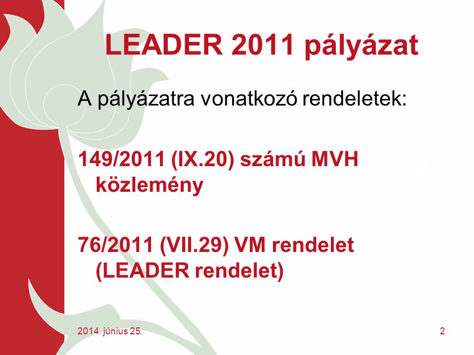 LEADER 2011 pályázat A pályázatra vonatkozó rendeletek: 149/2011 (IX.20) számú MVH közlemény 76/2011 (VII.29) VM rendelet (LEADER rendelet) 2014.