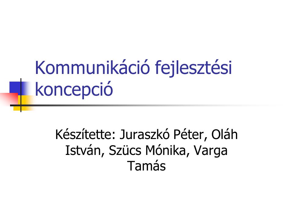 Kommunikáció fejlesztési koncepció Készítette: Juraszkó Péter, Oláh István, Szücs Mónika, Varga Tamás