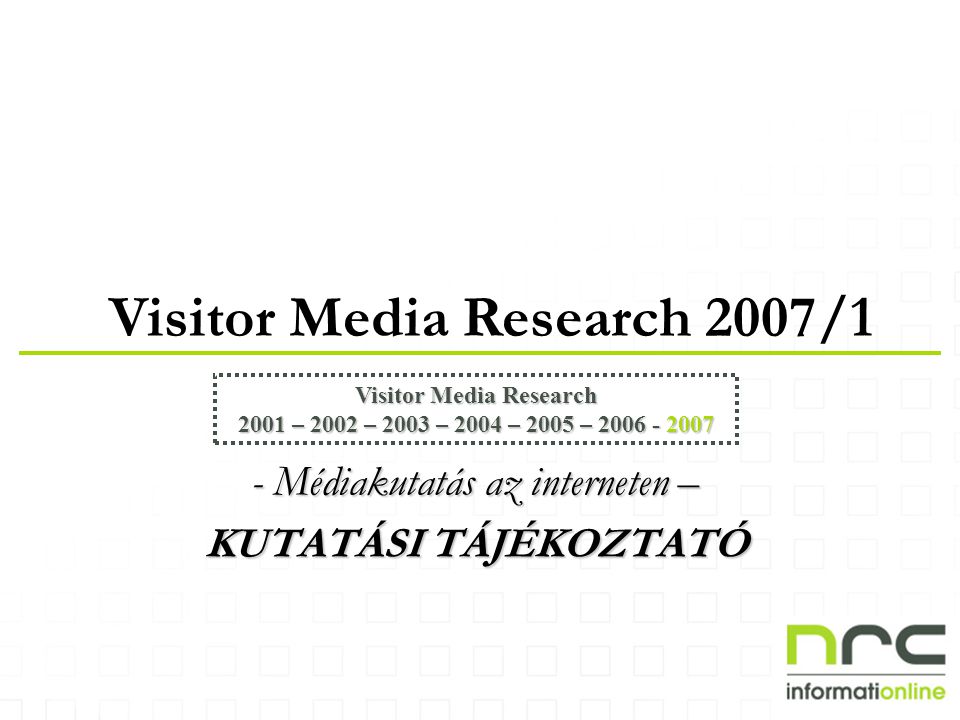 Visitor Media Research 2007/1 Visitor Media Research 2001 – 2002 – 2003 – 2004 – 2005 – Médiakutatás az interneten – KUTATÁSI TÁJÉKOZTATÓ