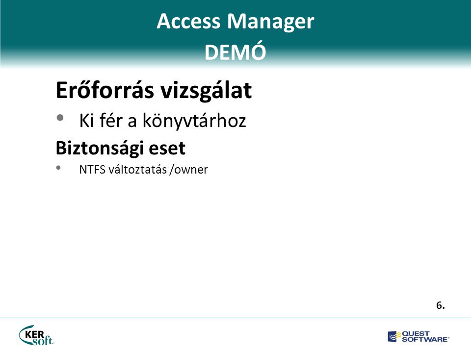 Access Manager DEMÓ Erőforrás vizsgálat • Ki fér a könyvtárhoz Biztonsági eset • NTFS változtatás /owner 6.