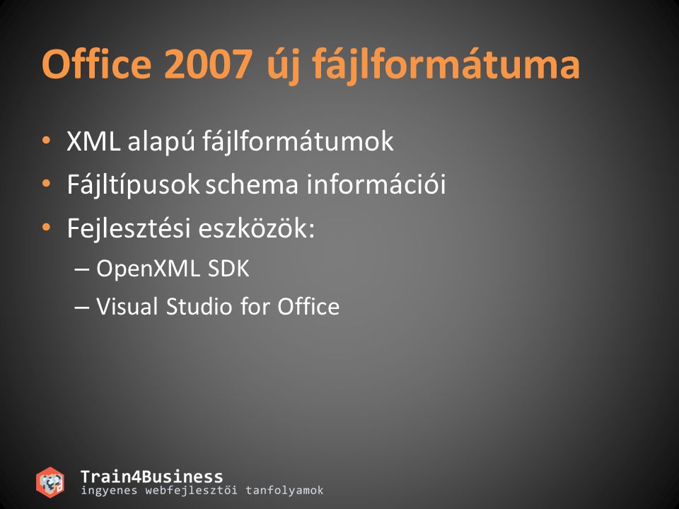 Office 2007 új fájlformátuma • XML alapú fájlformátumok • Fájltípusok schema információi • Fejlesztési eszközök: – OpenXML SDK – Visual Studio for Office