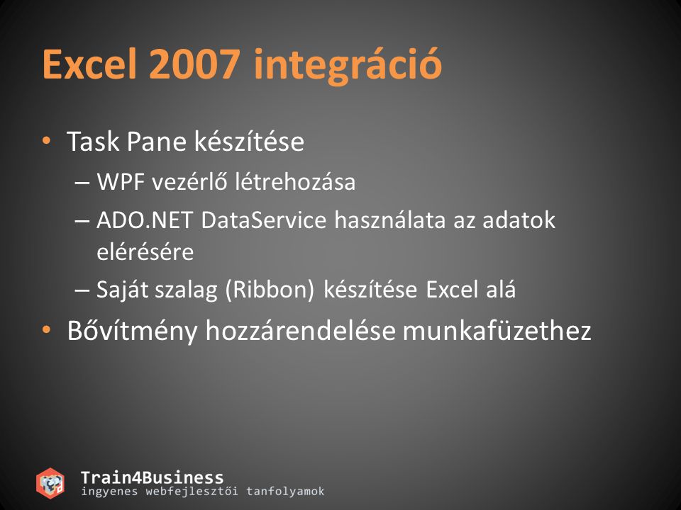 Excel 2007 integráció • Task Pane készítése – WPF vezérlő létrehozása – ADO.NET DataService használata az adatok elérésére – Saját szalag (Ribbon) készítése Excel alá • Bővítmény hozzárendelése munkafüzethez