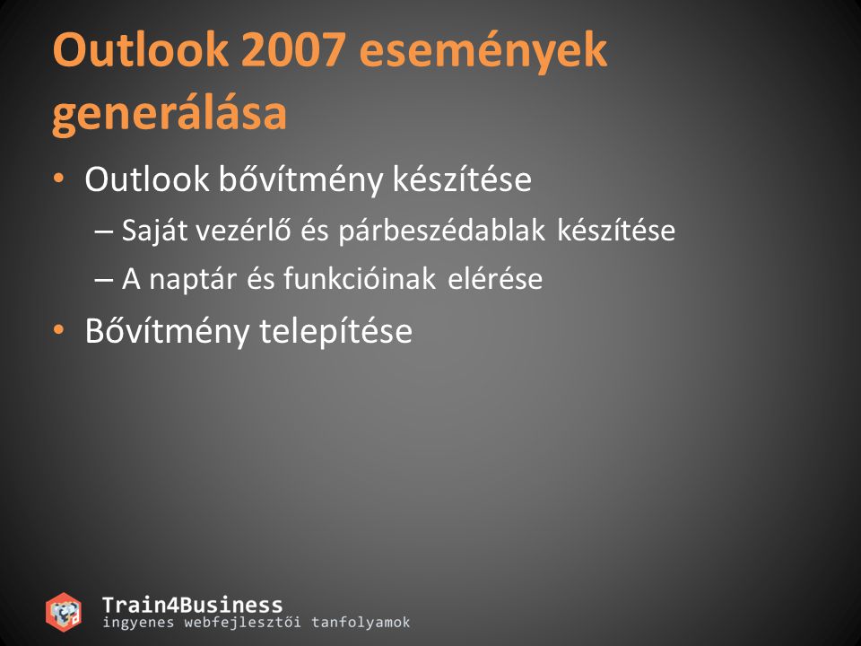 Outlook 2007 események generálása • Outlook bővítmény készítése – Saját vezérlő és párbeszédablak készítése – A naptár és funkcióinak elérése • Bővítmény telepítése