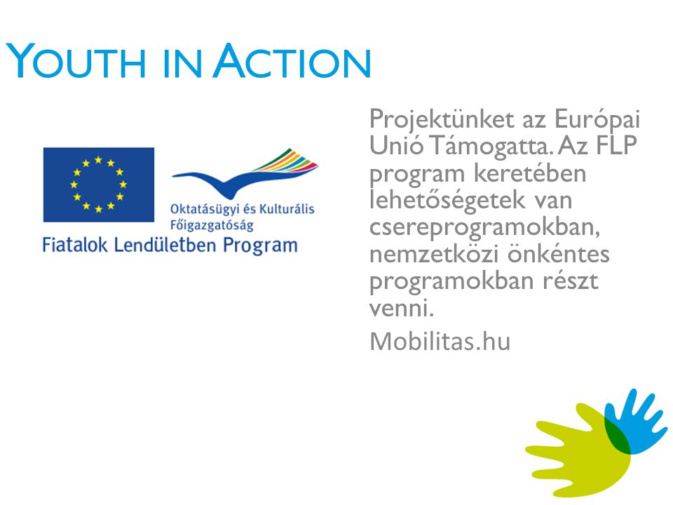 Y OUTH IN A CTION Projektünket az Európai Unió Támogatta.