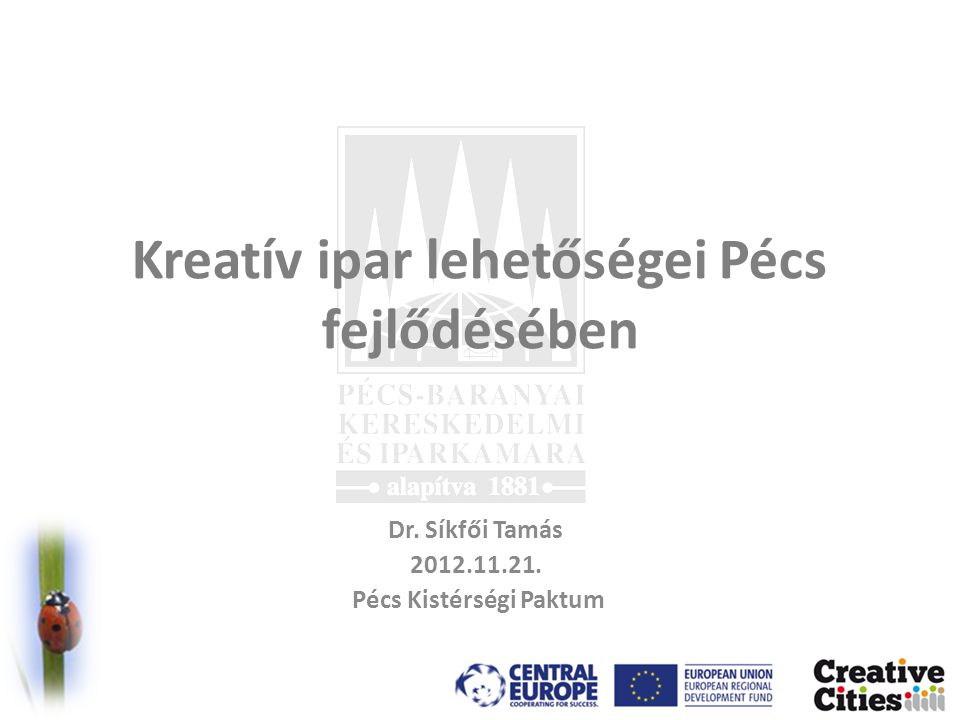 Kreatív ipar lehetőségei Pécs fejlődésében Dr. Síkfői Tamás Pécs Kistérségi Paktum