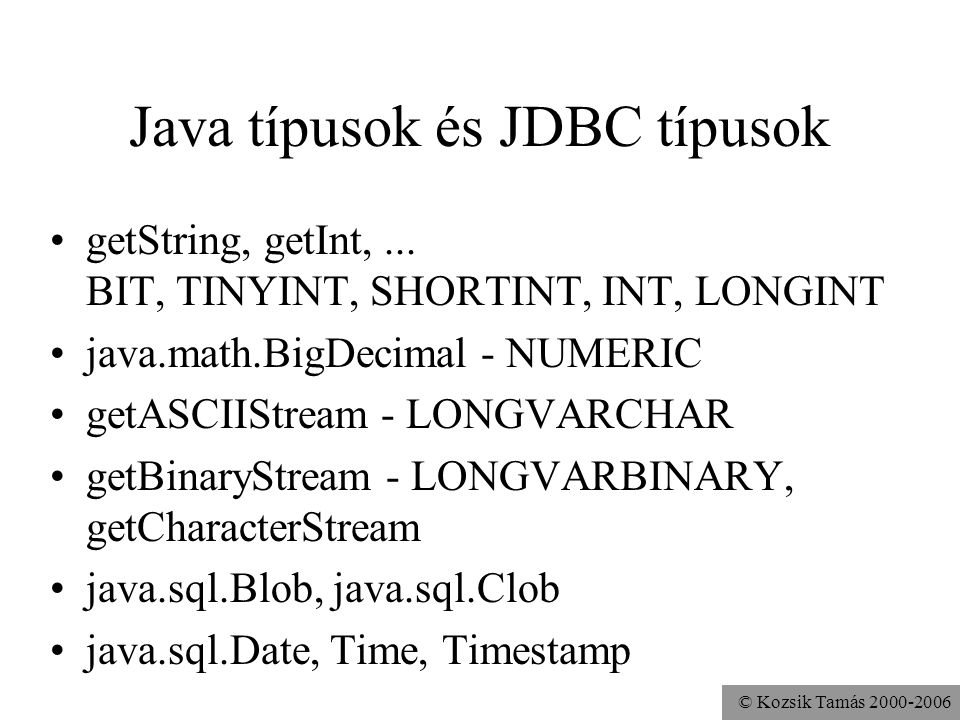 © Kozsik Tamás Java típusok és JDBC típusok •getString, getInt,...