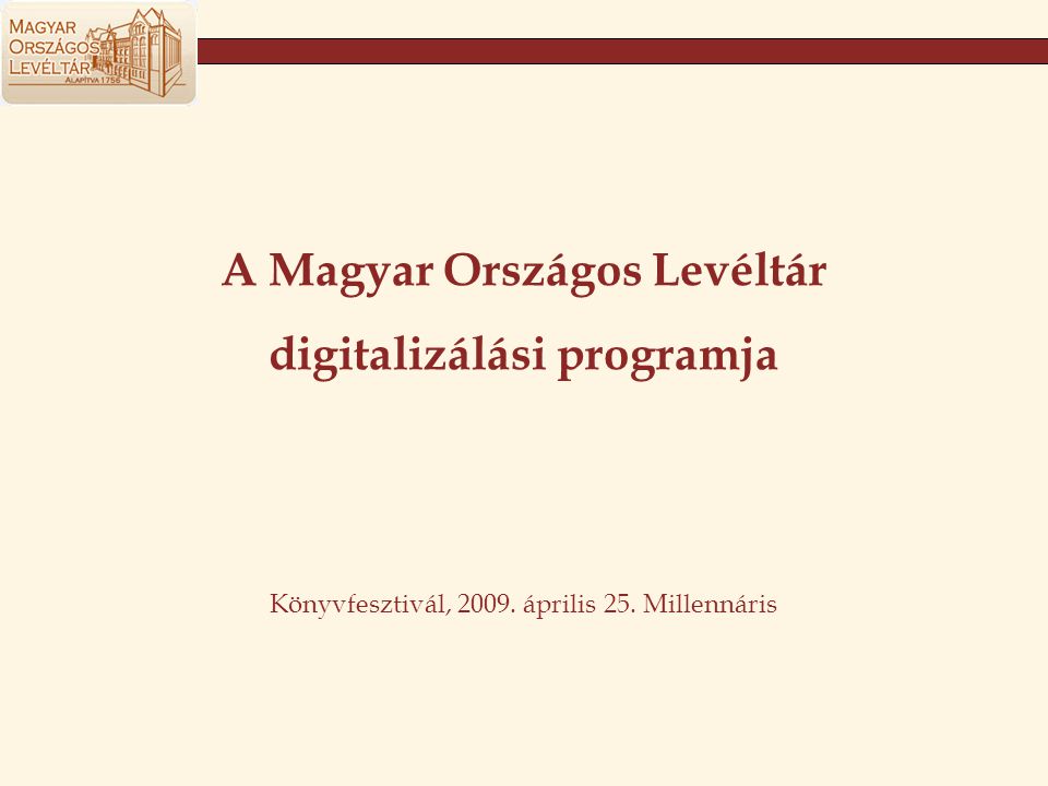 A Magyar Országos Levéltár digitalizálási programja Könyvfesztivál, április 25. Millennáris