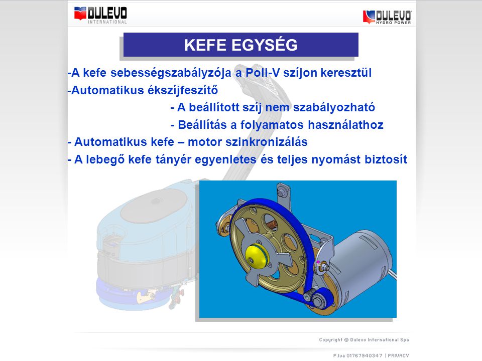 KEFE EGYSÉG -A kefe sebességszabályzója a Poli-V szíjon keresztül -Automatikus ékszíjfeszítő - A beállított szíj nem szabályozható - Beállítás a folyamatos használathoz - Automatikus kefe – motor szinkronizálás - A lebegő kefe tányér egyenletes és teljes nyomást biztosít