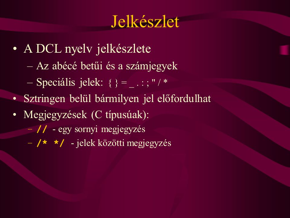 Jelkészlet •A DCL nyelv jelkészlete –Az abécé betűi és a számjegyek –Speciális jelek: { } = _.