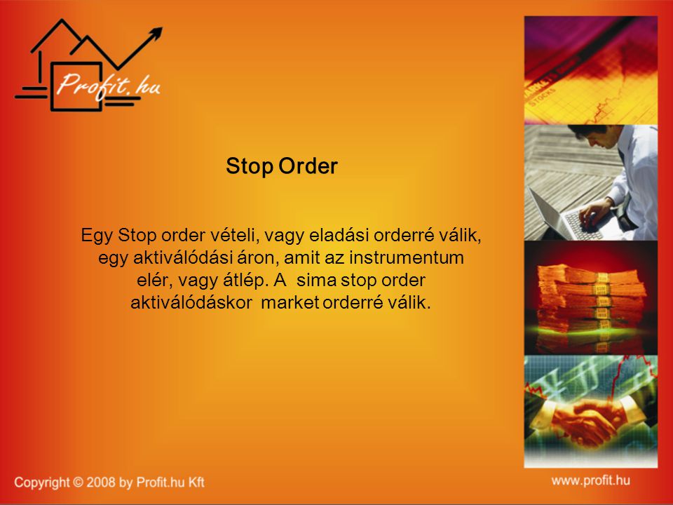 Stop Order Egy Stop order vételi, vagy eladási orderré válik, egy aktiválódási áron, amit az instrumentum elér, vagy átlép.
