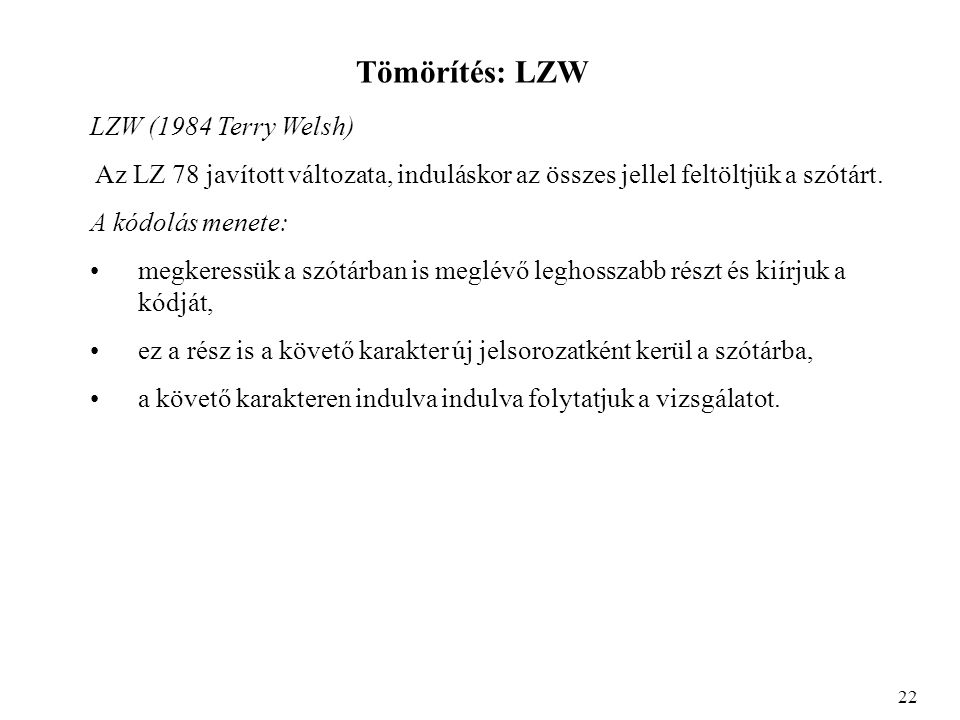 Tömörítés: LZW LZW (1984 Terry Welsh) Az LZ 78 javított változata, induláskor az összes jellel feltöltjük a szótárt.