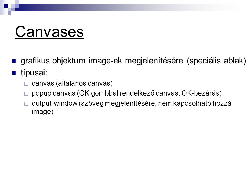 Canvases  grafikus objektum image-ek megjelenítésére (speciális ablak)  típusai:  canvas (általános canvas)  popup canvas (OK gombbal rendelkező canvas, OK-bezárás)  output-window (szöveg megjelenítésére, nem kapcsolható hozzá image)