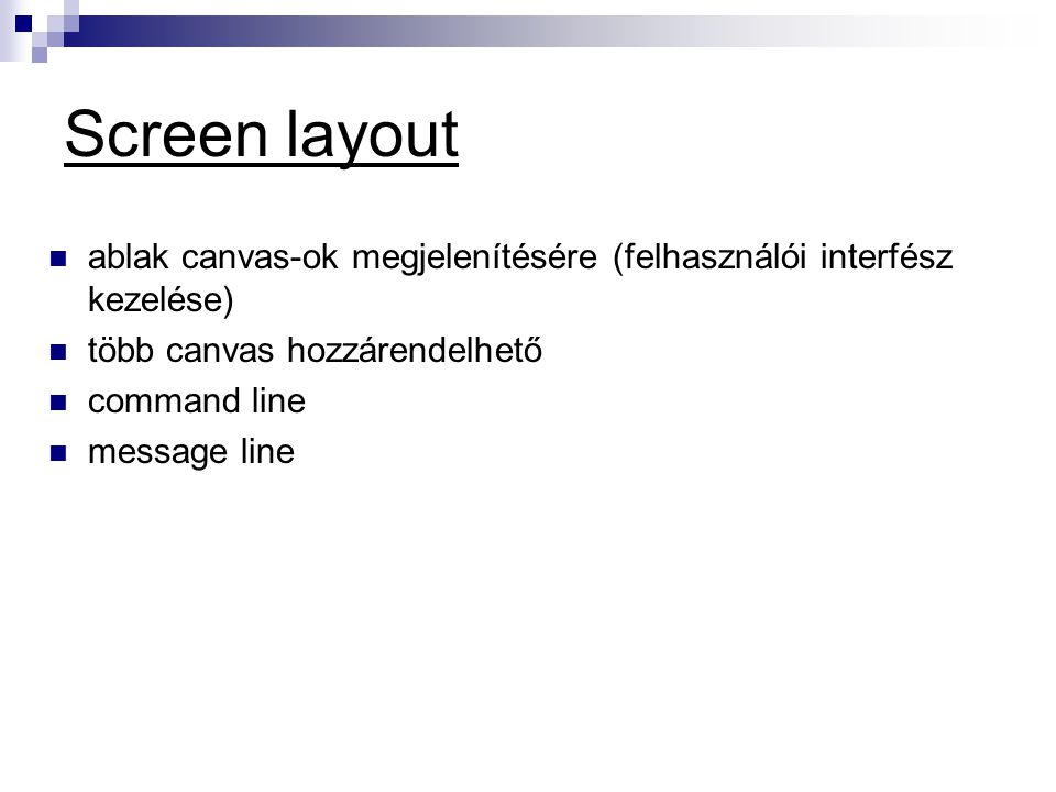 Screen layout  ablak canvas-ok megjelenítésére (felhasználói interfész kezelése)  több canvas hozzárendelhető  command line  message line