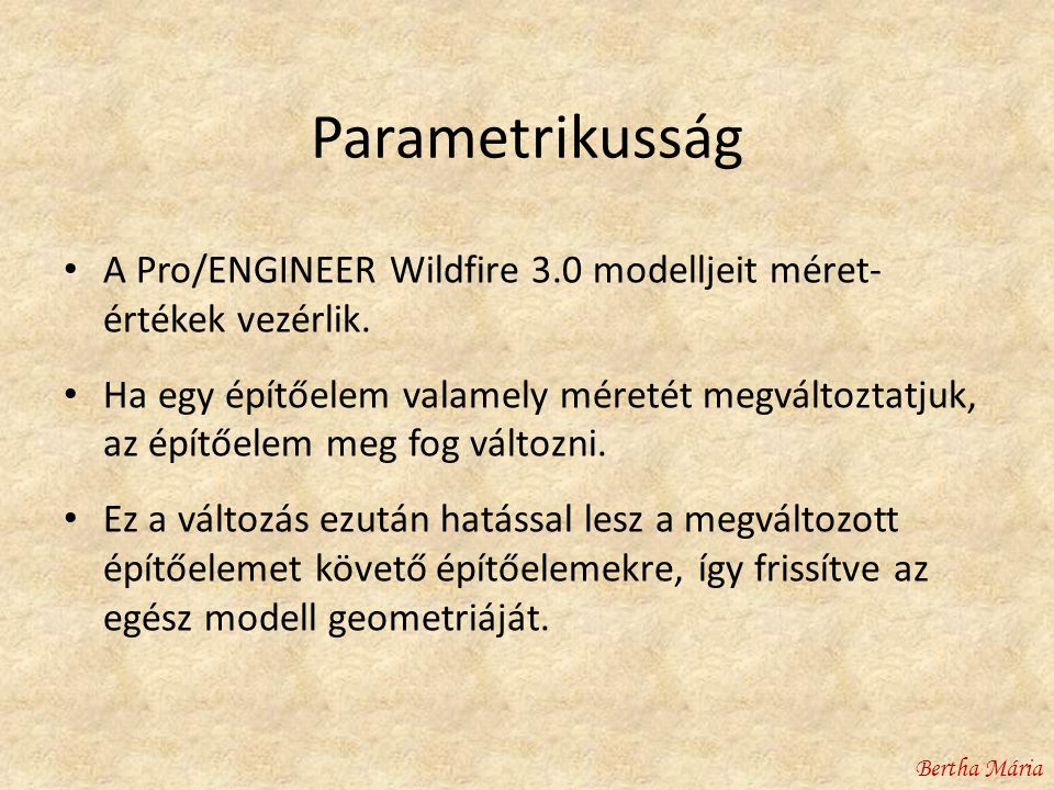 Parametrikusság • A Pro/ENGINEER Wildfire 3.0 modelljeit méret- értékek vezérlik.