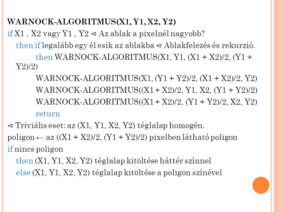 WARNOCK-ALGORITMUS(X1, Y1, X2, Y2) if X1, X2 vagy Y1, Y2 ⊲ Az ablak a pixelnél nagyobb.