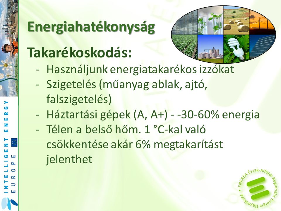 Energiahatékonyság Takarékoskodás: -Használjunk energiatakarékos izzókat -Szigetelés (műanyag ablak, ajtó, falszigetelés) -Háztartási gépek (A, A+) % energia -Télen a belső hőm.
