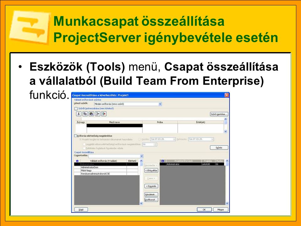 Munkacsapat összeállítása ProjectServer igénybevétele esetén •Eszközök (Tools) menü, Csapat összeállítása a vállalatból (Build Team From Enterprise) funkció.