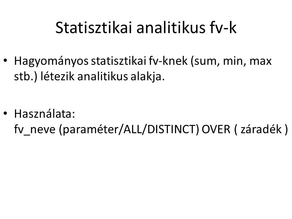 Statisztikai analitikus fv-k • Hagyományos statisztikai fv-knek (sum, min, max stb.) létezik analitikus alakja.