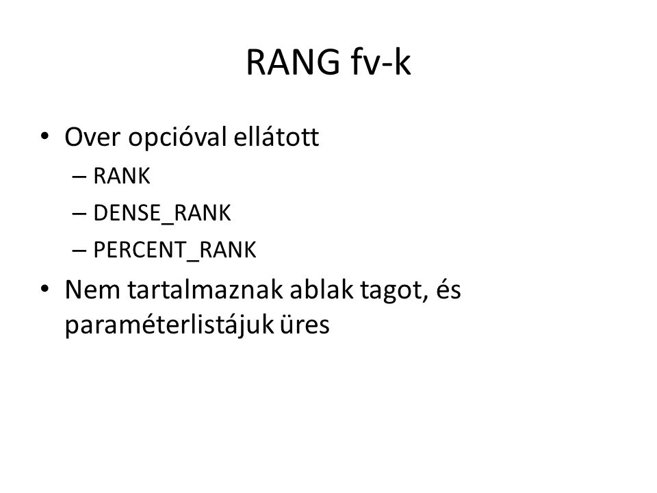 RANG fv-k • Over opcióval ellátott – RANK – DENSE_RANK – PERCENT_RANK • Nem tartalmaznak ablak tagot, és paraméterlistájuk üres
