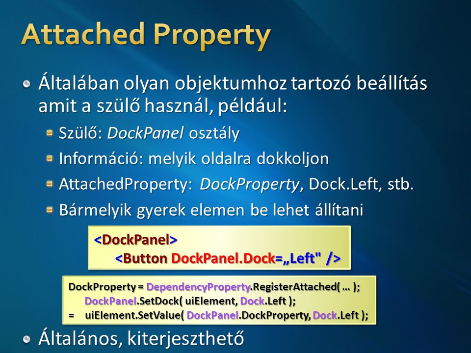 DockProperty = DependencyProperty.RegisterAttached( … ); DockPanel.SetDock( uiElement, Dock.Left ); DockPanel.SetDock( uiElement, Dock.Left ); = uiElement.SetValue( DockPanel.DockProperty, Dock.Left ); DockProperty = DependencyProperty.RegisterAttached( … ); DockPanel.SetDock( uiElement, Dock.Left ); DockPanel.SetDock( uiElement, Dock.Left ); = uiElement.SetValue( DockPanel.DockProperty, Dock.Left );