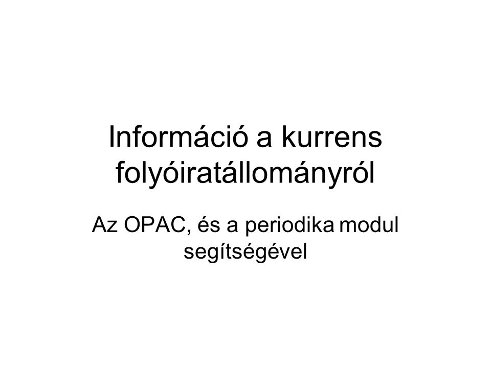 Információ a kurrens folyóiratállományról Az OPAC, és a periodika modul segítségével