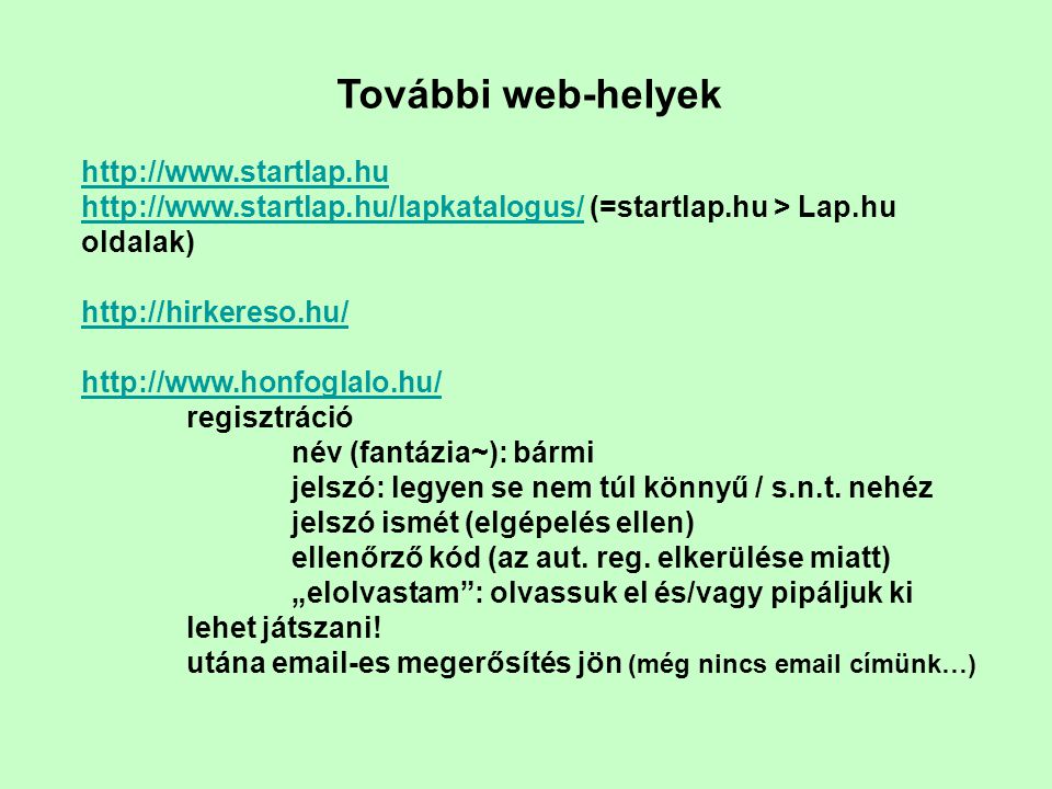 További web-helyek     (=startlap.hu > Lap.hu oldalak)     regisztráció név (fantázia~): bármi jelszó: legyen se nem túl könnyű / s.n.t.