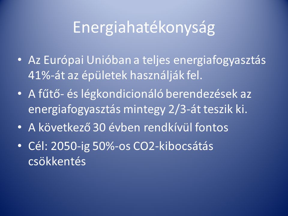 Energiahatékonyság • Az Európai Unióban a teljes energiafogyasztás 41%-át az épületek használják fel.