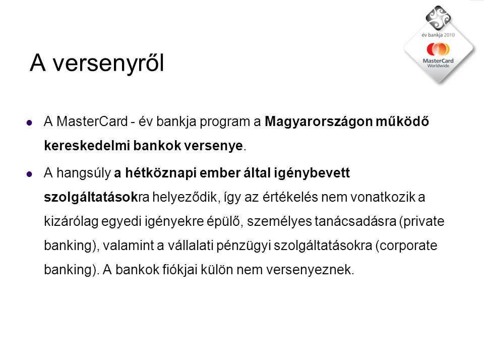 A versenyről  A MasterCard - év bankja program a Magyarországon működő kereskedelmi bankok versenye.