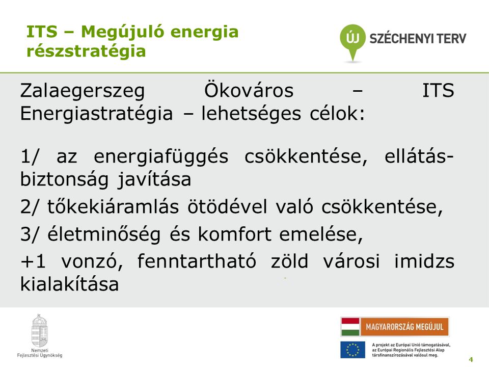 ITS – Megújuló energia részstratégia Zalaegerszeg Ökováros – ITS Energiastratégia – lehetséges célok: 1/ az energiafüggés csökkentése, ellátás- biztonság javítása 2/ tőkekiáramlás ötödével való csökkentése, 3/ életminőség és komfort emelése, +1 vonzó, fenntartható zöld városi imidzs kialakítása 4 -