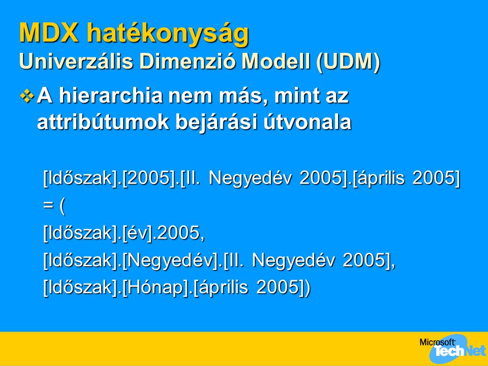 MDX hatékonyság Univerzális Dimenzió Modell (UDM)  A hierarchia nem más, mint az attribútumok bejárási útvonala [Időszak].[2005].[II.