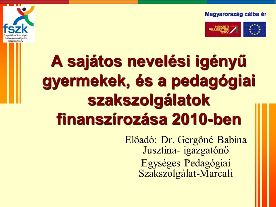 A sajátos nevelési igényű gyermekek, és a pedagógiai szakszolgálatok finanszírozása 2010-ben Előadó: Dr.