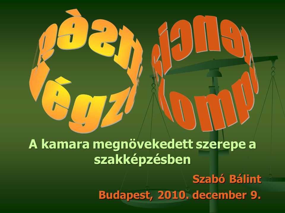 Szabó Bálint Budapest, december 9. A kamara megnövekedett szerepe a szakképzésben