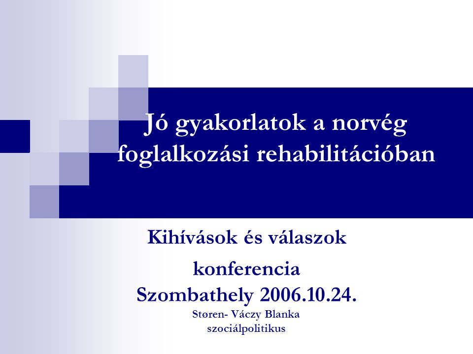 Jó gyakorlatok a norvég foglalkozási rehabilitációban Kihívások és válaszok konferencia Szombathely