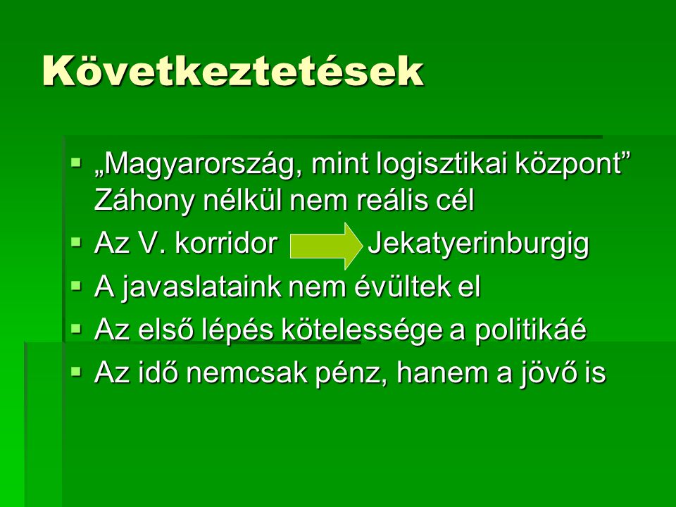 Következtetések  „Magyarország, mint logisztikai központ Záhony nélkül nem reális cél  Az V.