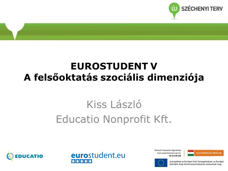 EUROSTUDENT V A felsőoktatás szociális dimenziója Kiss László Educatio Nonprofit Kft.