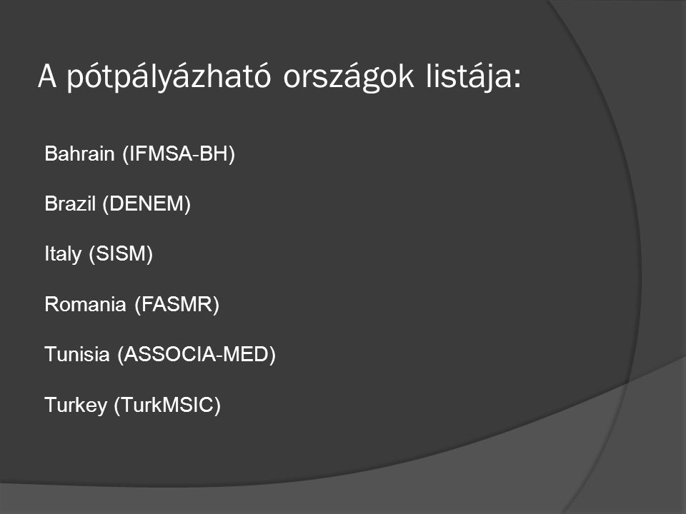 A pótpályázható országok listája: Bahrain (IFMSA-BH) Brazil (DENEM) Italy (SISM) Romania (FASMR) Tunisia (ASSOCIA-MED) Turkey (TurkMSIC)