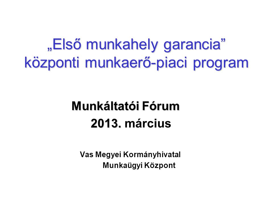 „Első munkahely garancia központi munkaerő-piaci program Munkáltatói Fórum 2013.